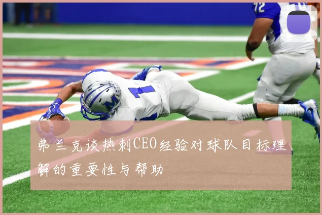 弗兰克谈热刺CEO经验对球队目标理解的重要性与帮助