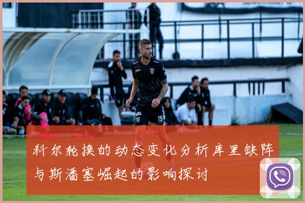 科尔轮换的动态变化分析库里缺阵与斯潘塞崛起的影响探讨