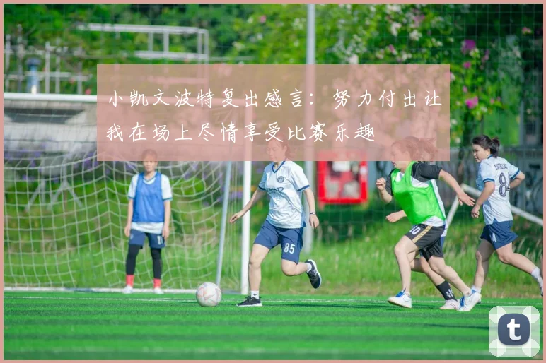 小凯文波特复出感言：努力付出让我在场上尽情享受比赛乐趣