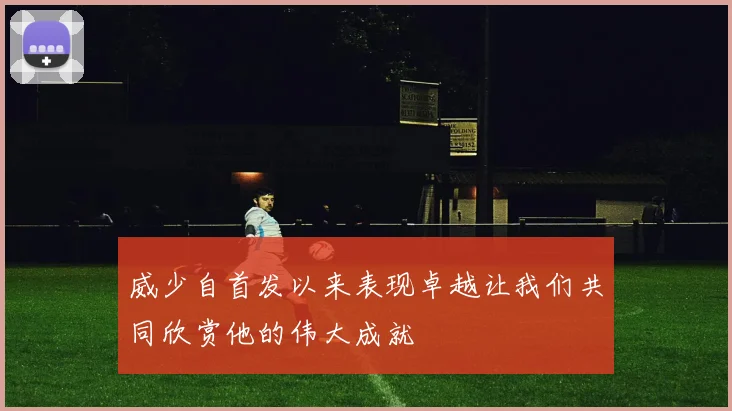 威少自首发以来表现卓越让我们共同欣赏他的伟大成就